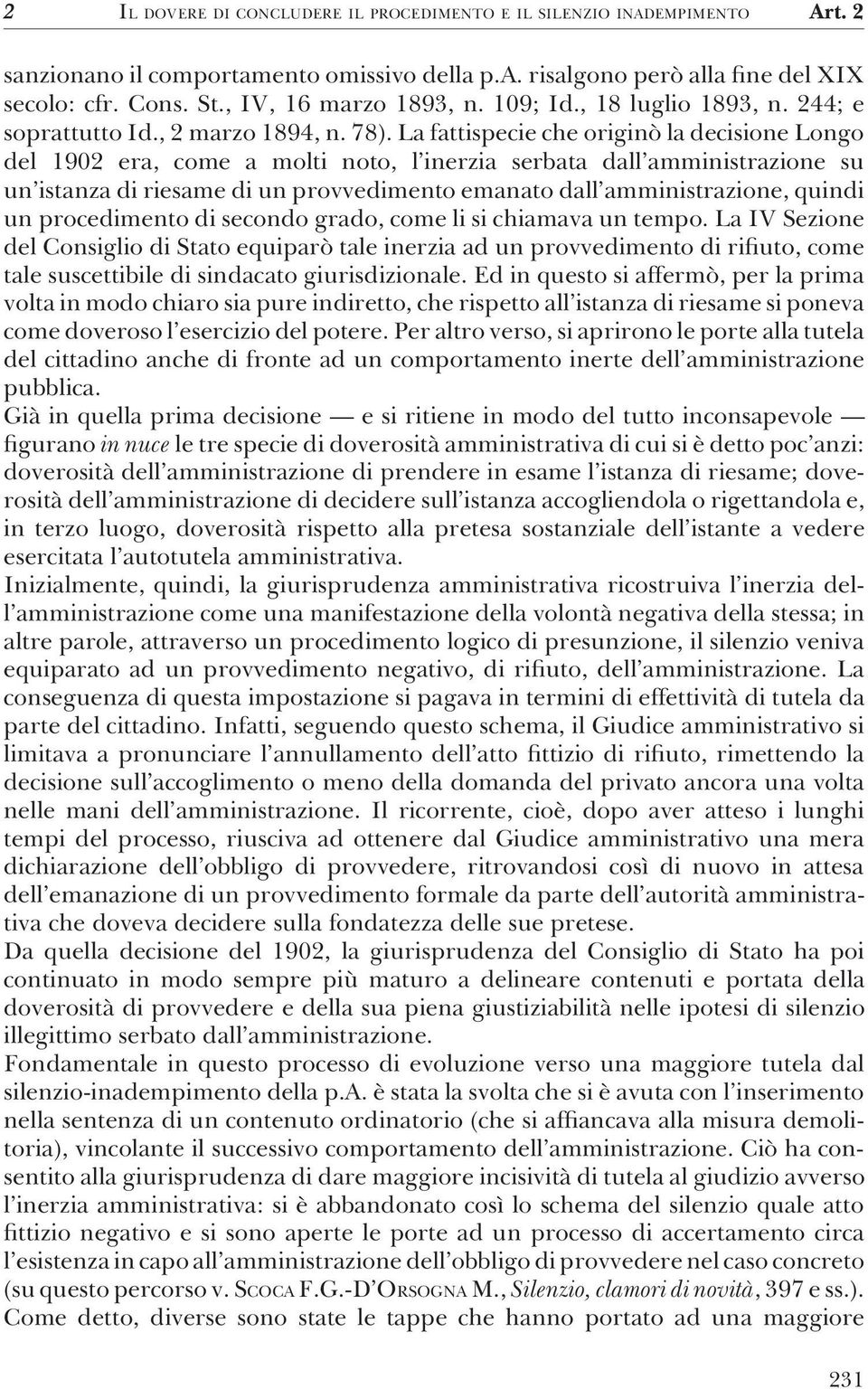 La fattispecie che originò la decisione Longo del 1902 era, come a molti noto, l inerzia serbata dall amministrazione su un istanza di riesame di un provvedimento emanato dall amministrazione, quindi