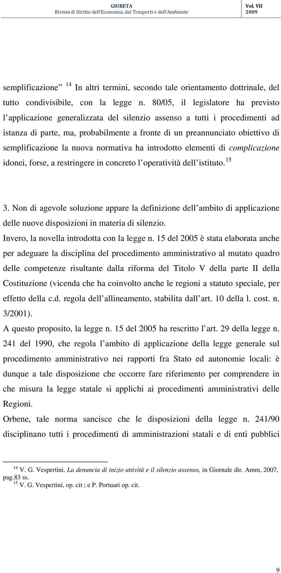 semplificazione la nuova normativa ha introdotto elementi di complicazione idonei, forse, a restringere in concreto l operatività dell istituto. 15 3.