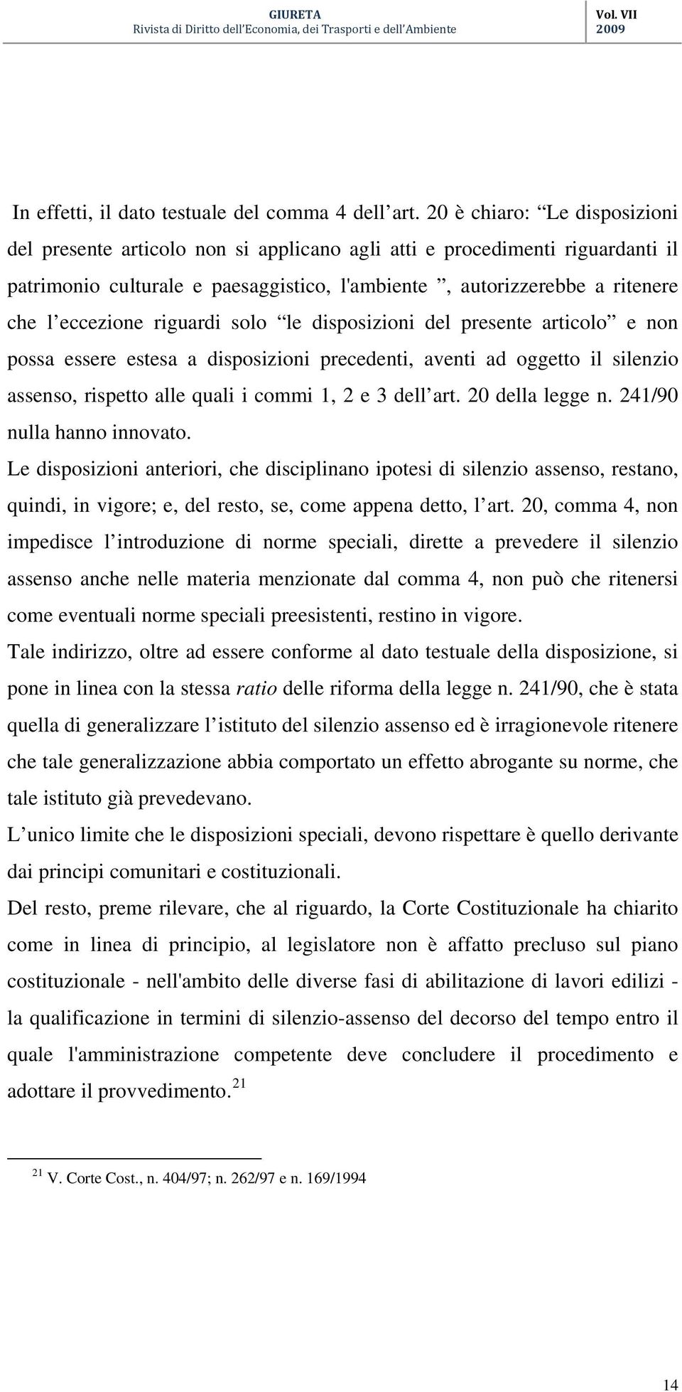 riguardi solo le disposizioni del presente articolo e non possa essere estesa a disposizioni precedenti, aventi ad oggetto il silenzio assenso, rispetto alle quali i commi 1, 2 e 3 dell art.