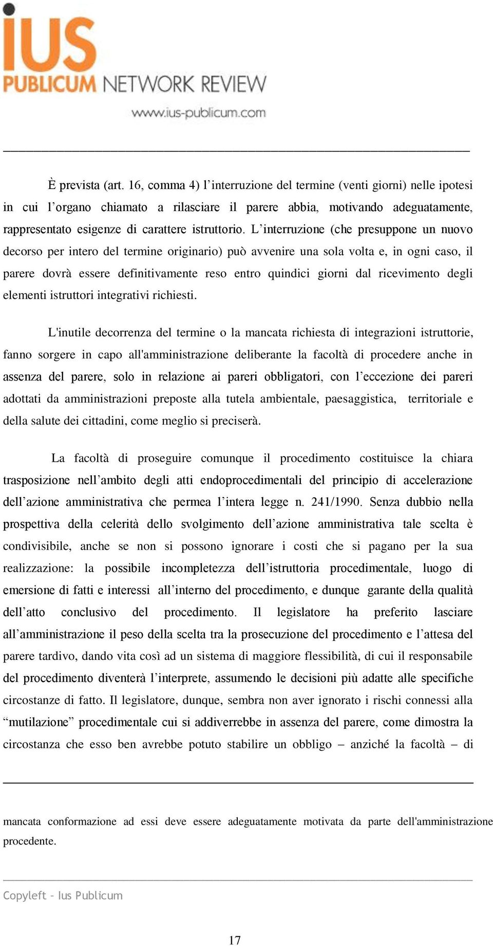 L interruzione (che presuppone un nuovo decorso per intero del termine originario) può avvenire una sola volta e, in ogni caso, il parere dovrà essere definitivamente reso entro quindici giorni dal