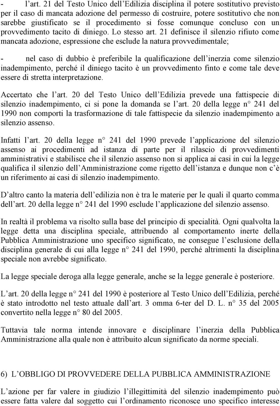 procedimento si fosse comunque concluso con un provvedimento tacito di diniego. Lo stesso art.