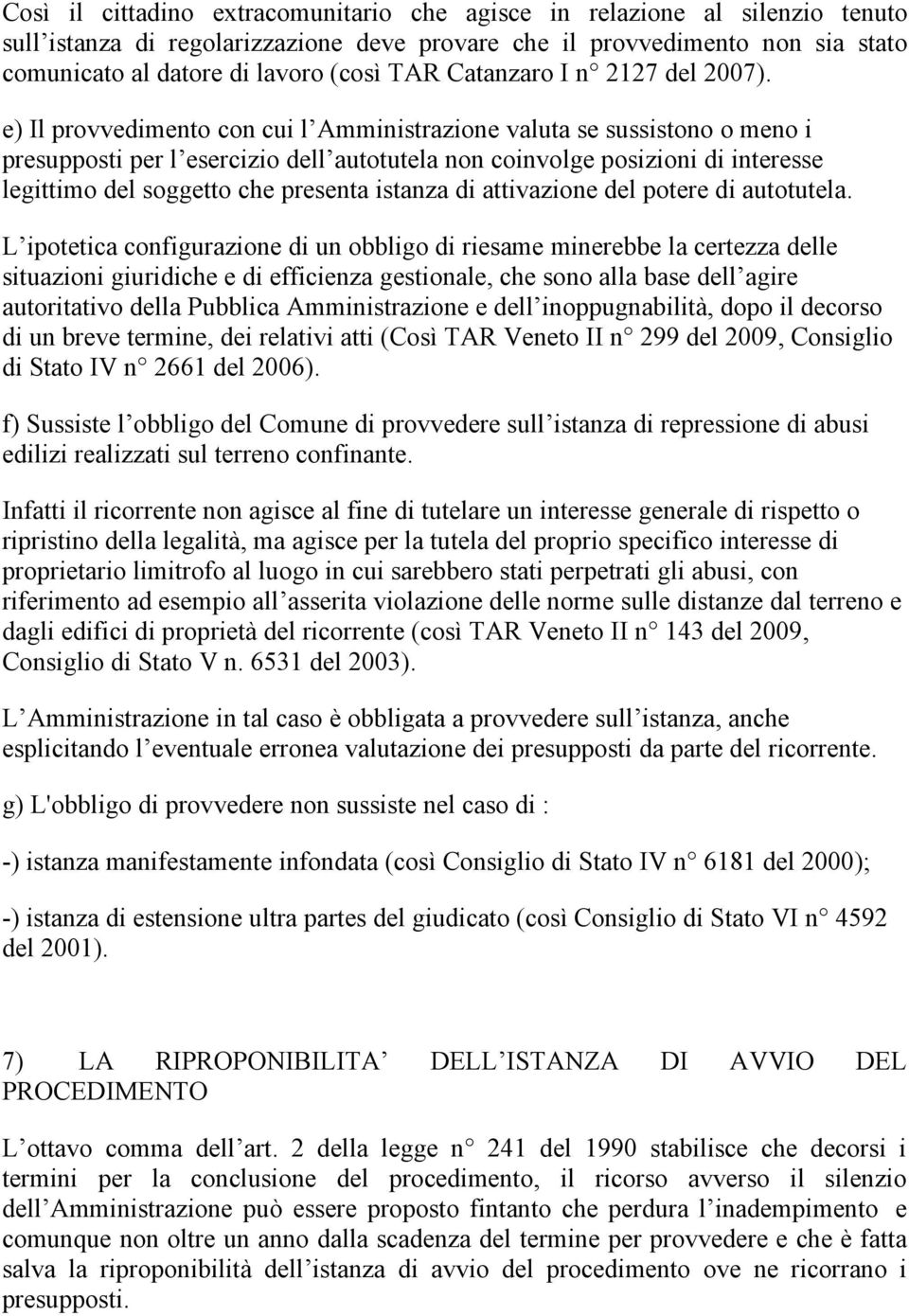 e) Il provvedimento con cui l Amministrazione valuta se sussistono o meno i presupposti per l esercizio dell autotutela non coinvolge posizioni di interesse legittimo del soggetto che presenta