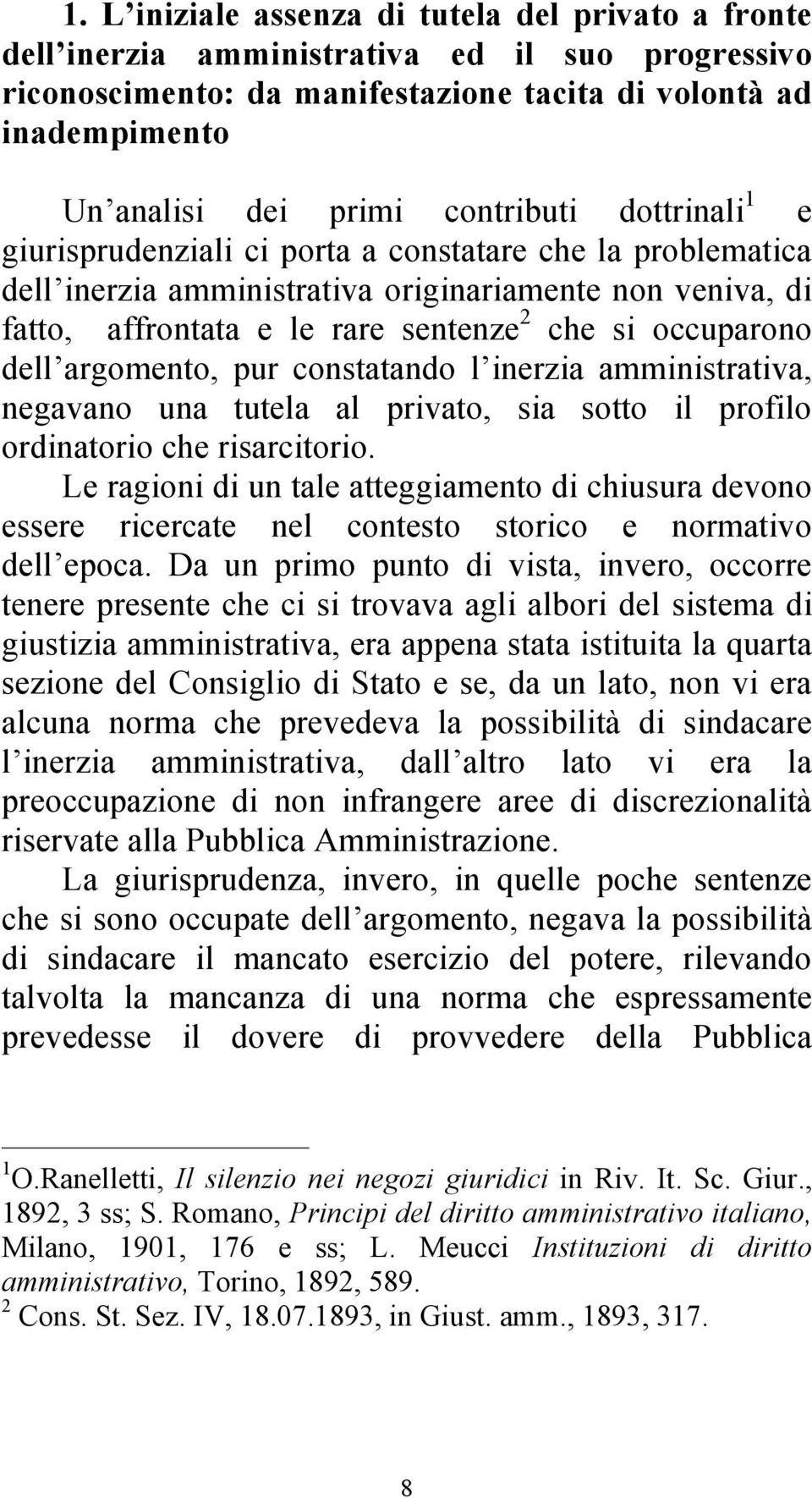 occuparono dell argomento, pur constatando l inerzia amministrativa, negavano una tutela al privato, sia sotto il profilo ordinatorio che risarcitorio.