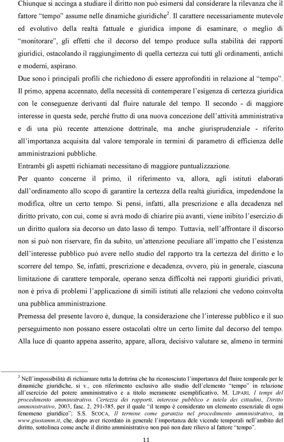 rapporti giuridici, ostacolando il raggiungimento di quella certezza cui tutti gli ordinamenti, antichi e moderni, aspirano.