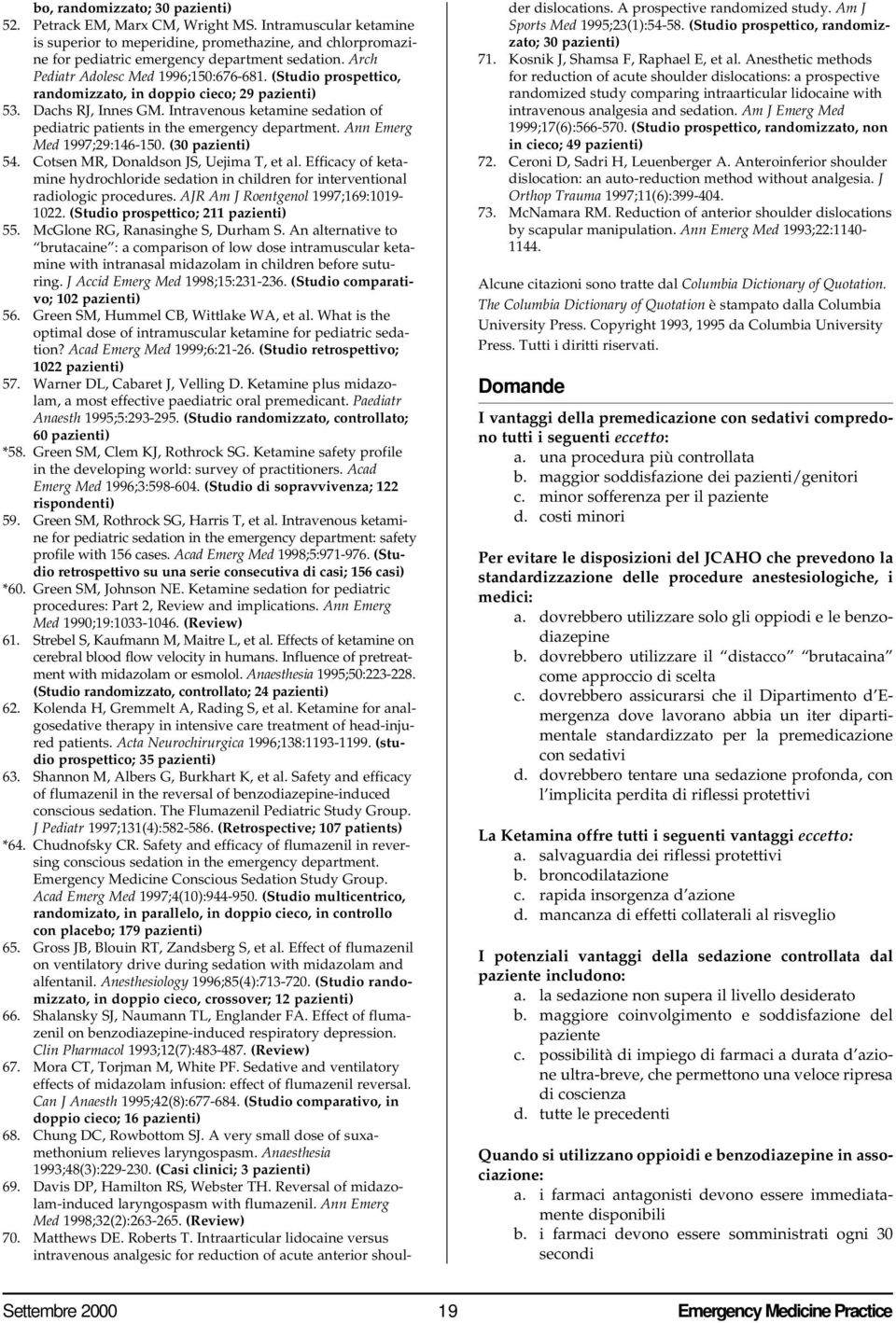 Intravenous ketamine sedation of pediatric patients in the emergency department. Ann Emerg Med 1997;29:146-150. (30 pazienti) 54. Cotsen MR, Donaldson JS, Uejima T, et al.