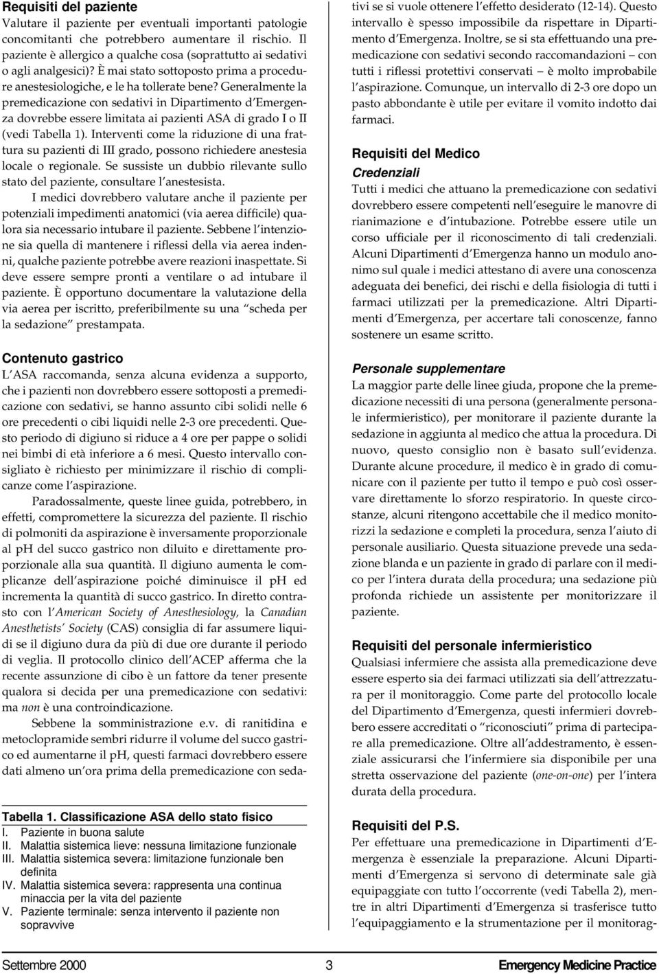 Generalmente la premedicazione con sedativi in Dipartimento d Emergenza dovrebbe essere limitata ai pazienti ASA di grado I o II (vedi Tabella 1).