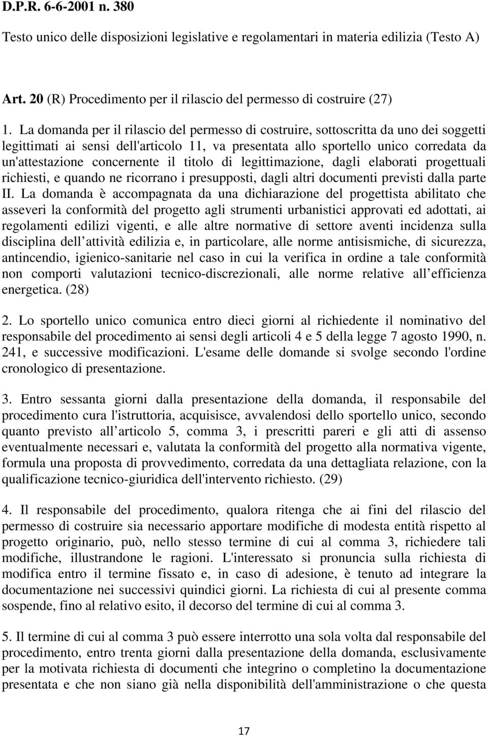 concernente il titolo di legittimazione, dagli elaborati progettuali richiesti, e quando ne ricorrano i presupposti, dagli altri documenti previsti dalla parte II.