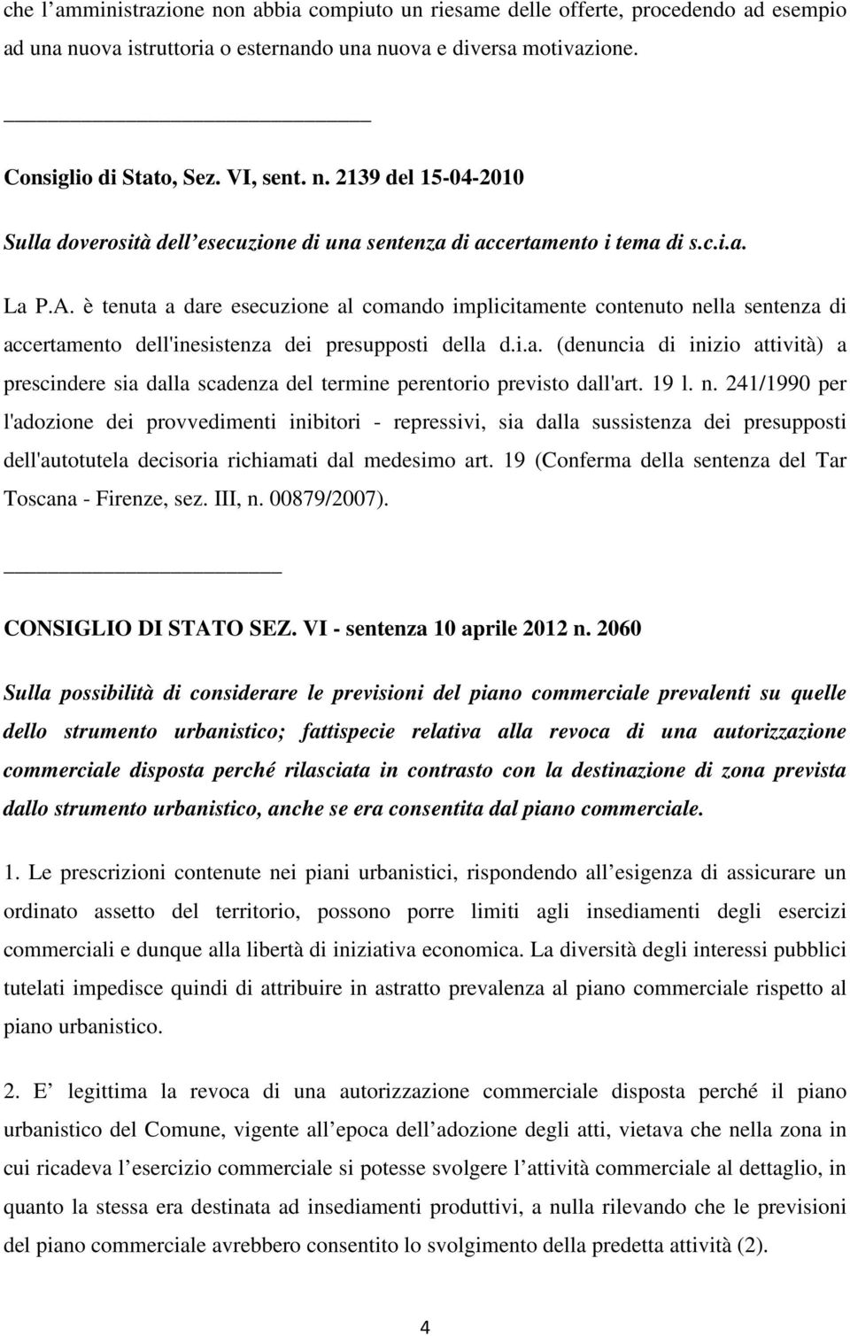 19 l. n. 241/1990 per l'adozione dei provvedimenti inibitori - repressivi, sia dalla sussistenza dei presupposti dell'autotutela decisoria richiamati dal medesimo art.