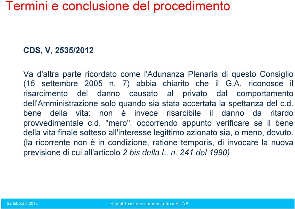 riconosce il risarcimento del danno causato al privato dal comportamento dell'amministrazione solo quando sia stata accertata la spettanza del c.d. bene della vita: non è invece risarcibile il danno da ritardo provvedimentale c.