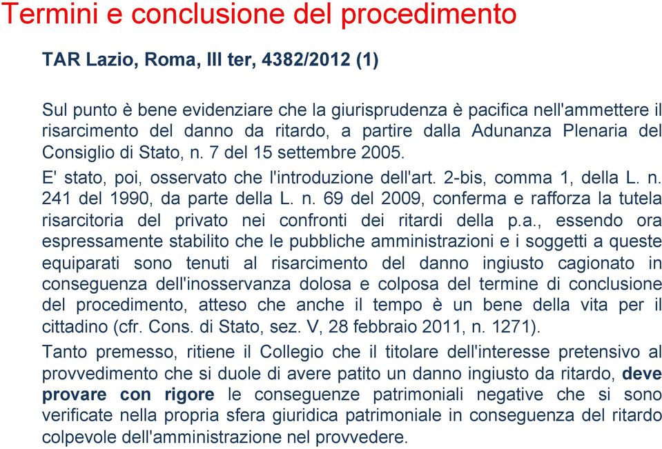 a., essendo ora espressamente stabilito che le pubbliche amministrazioni e i soggetti a queste equiparati sono tenuti al risarcimento del danno ingiusto cagionato in conseguenza dell'inosservanza