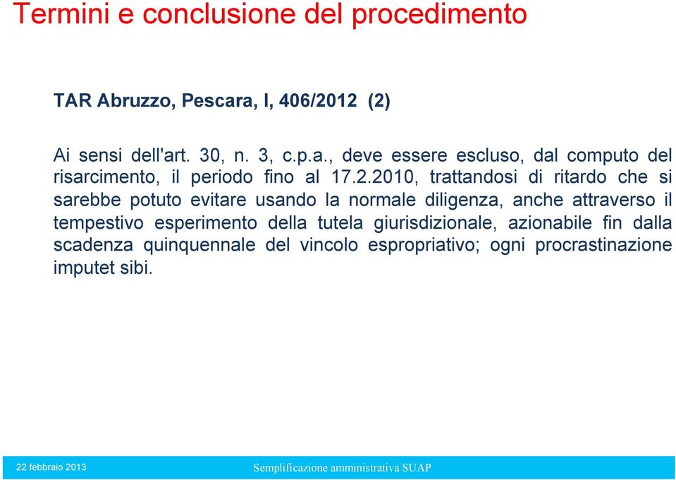 2.2010, trattandosi di ritardo che si sarebbe potuto evitare usando la normale diligenza, anche attraverso il