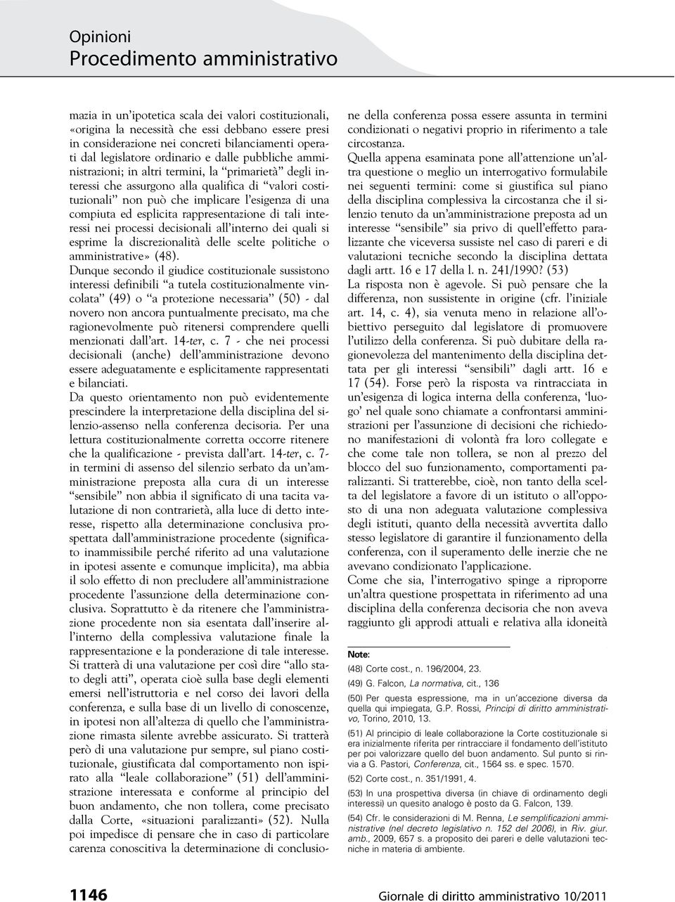 rappresentazione di tali interessi nei processi decisionali all interno dei quali si esprime la discrezionalità delle scelte politiche o amministrative» (48).