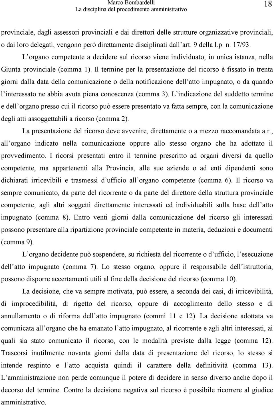 Il termine per la presentazione del ricorso è fissato in trenta giorni dalla data della comunicazione o della notificazione dell atto impugnato, o da quando l interessato ne abbia avuta piena