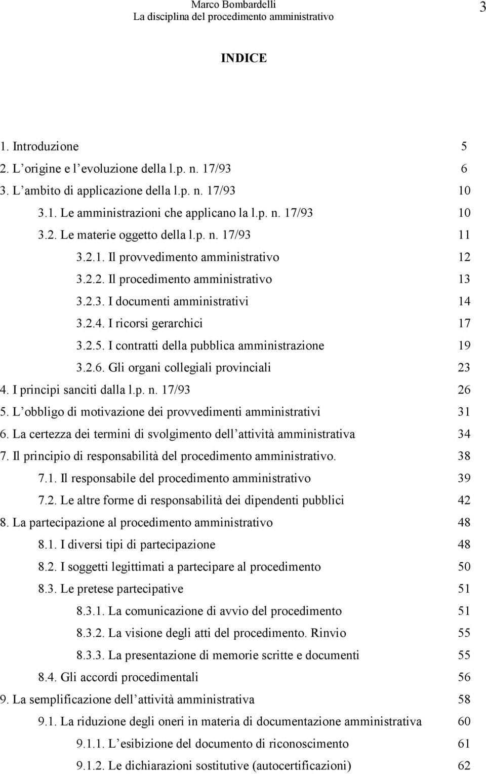 I contratti della pubblica amministrazione 19 3.2.6. Gli organi collegiali provinciali 23 4. I principi sanciti dalla l.p. n. 17/93 26 5.