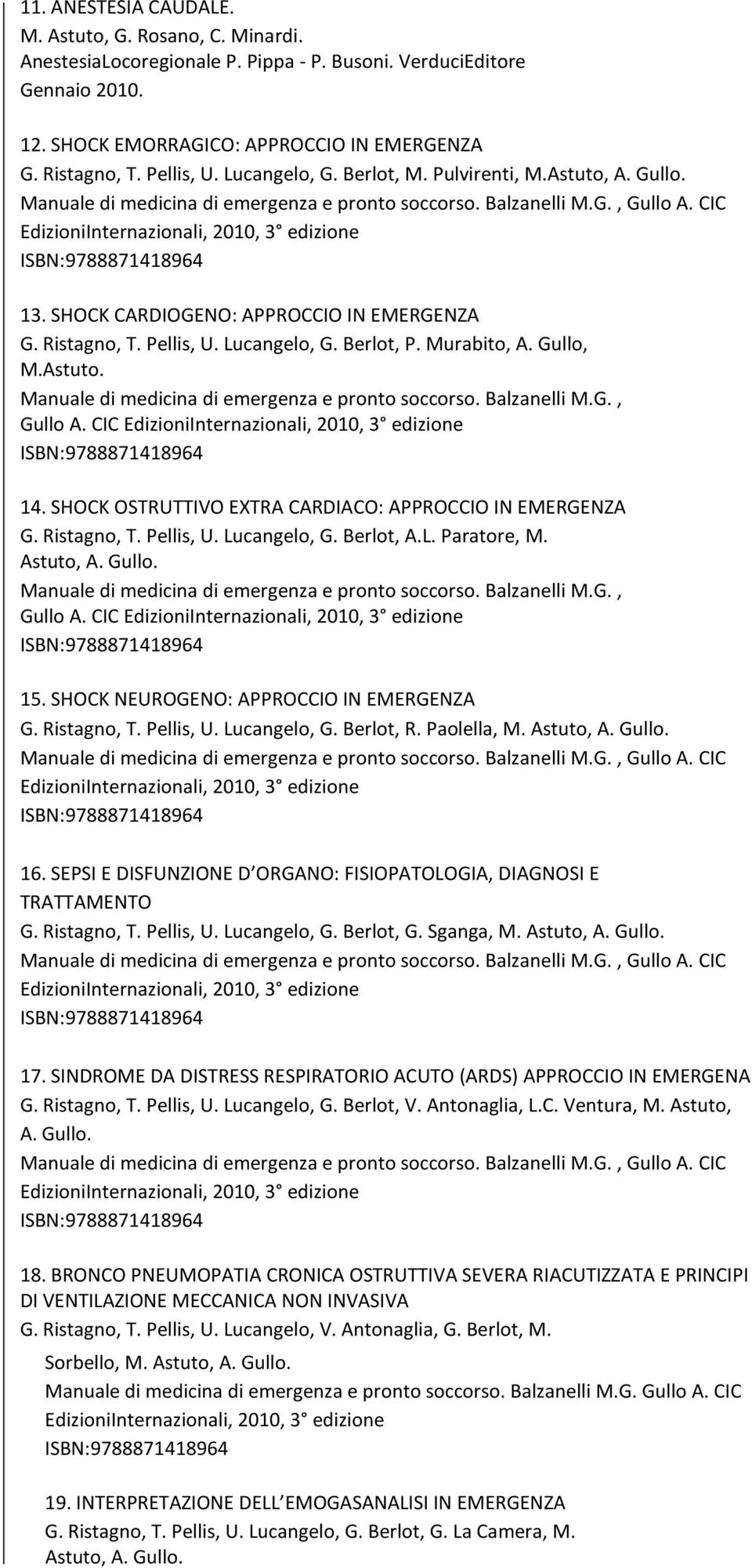 CIC EdizioniInternazionali, 2010, 3 edizione ISBN:9788871418964 13. SHOCK CARDIOGENO: APPROCCIO IN EMERGENZA G. Ristagno, T. Pellis, U. Lucangelo, G. Berlot, P. Murabito, A. Gullo, M.Astuto.