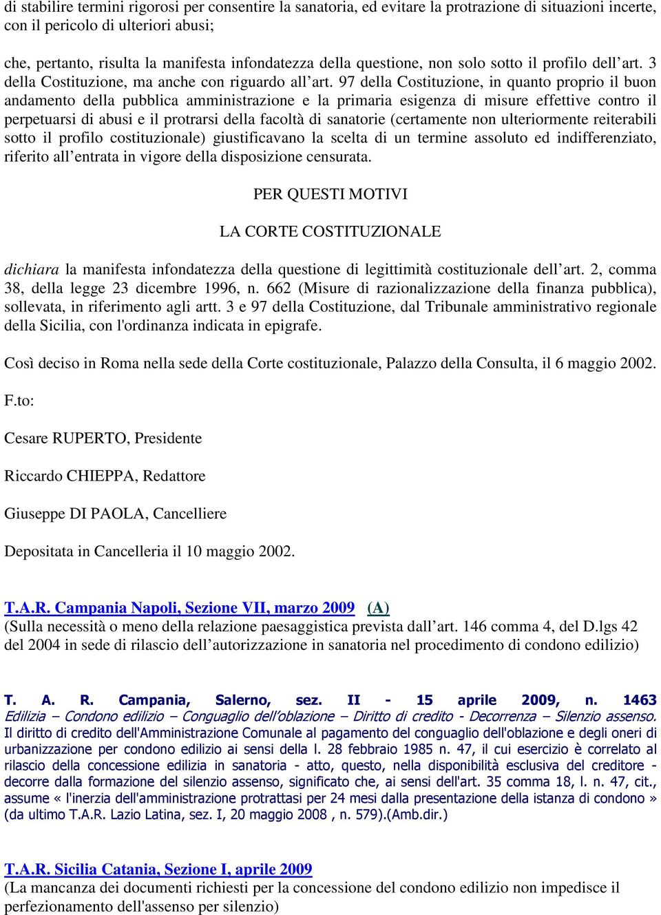 97 della Costituzione, in quanto proprio il buon andamento della pubblica amministrazione e la primaria esigenza di misure effettive contro il perpetuarsi di abusi e il protrarsi della facoltà di