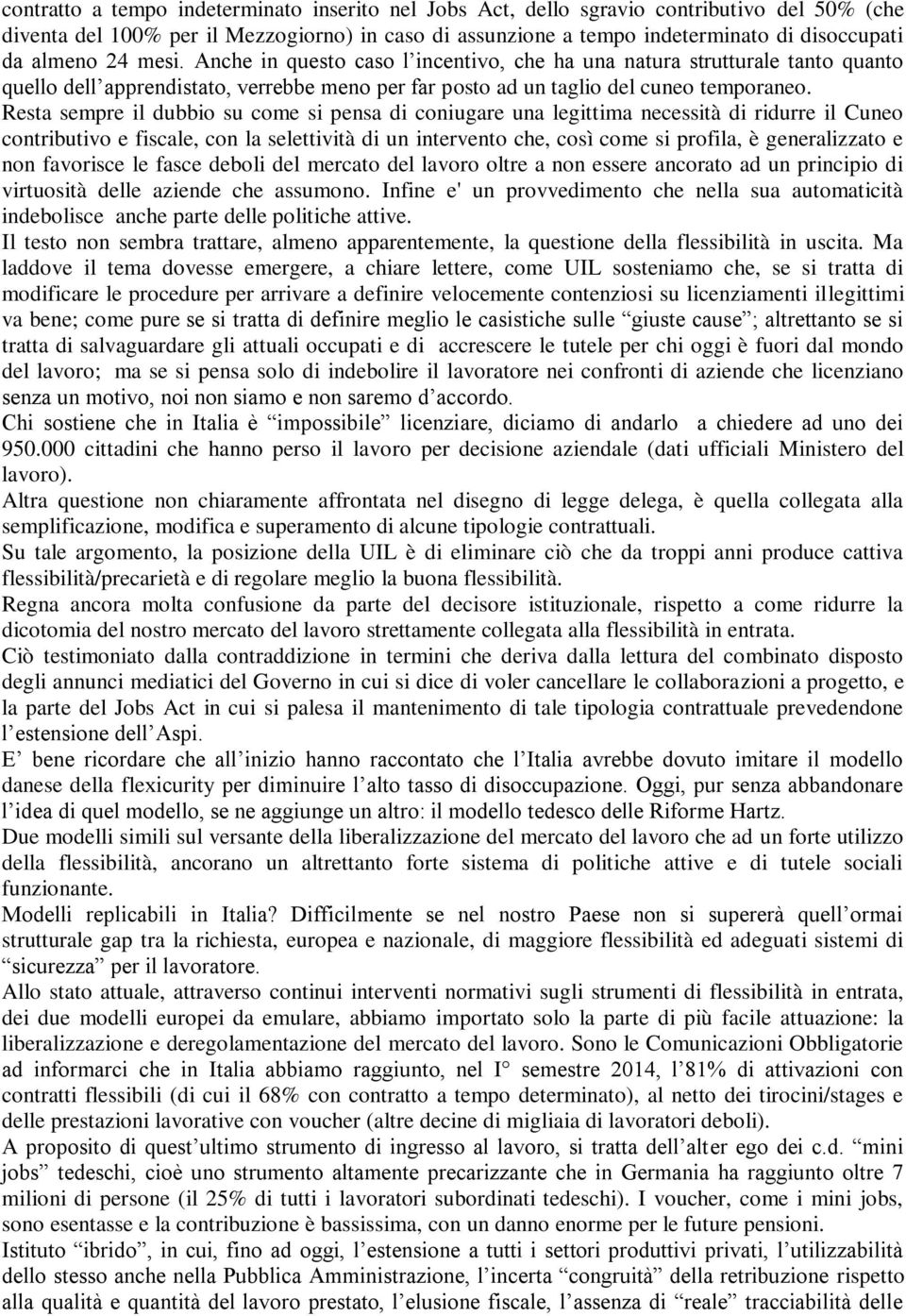 Resta sempre il dubbio su come si pensa di coniugare una legittima necessità di ridurre il Cuneo contributivo e fiscale, con la selettività di un intervento che, così come si profila, è generalizzato