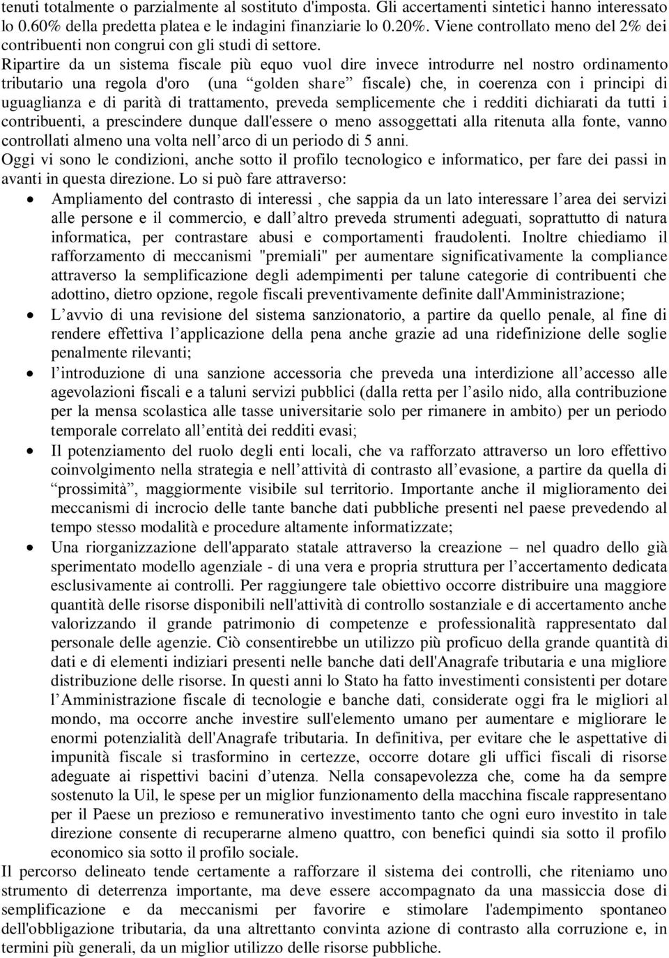 Ripartire da un sistema fiscale più equo vuol dire invece introdurre nel nostro ordinamento tributario una regola d'oro (una golden share fiscale) che, in coerenza con i principi di uguaglianza e di