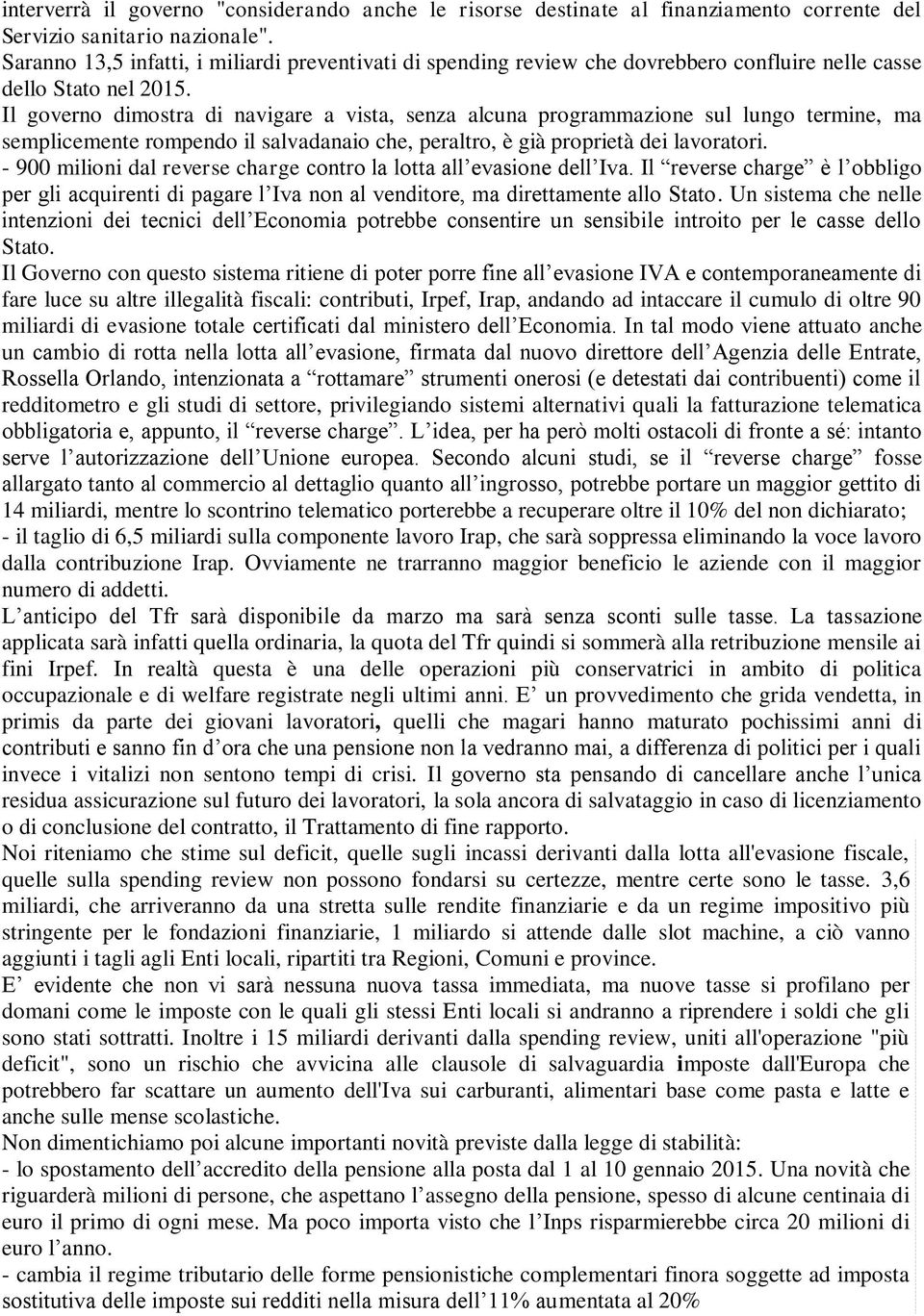 Il governo dimostra di navigare a vista, senza alcuna programmazione sul lungo termine, ma semplicemente rompendo il salvadanaio che, peraltro, è già proprietà dei lavoratori.