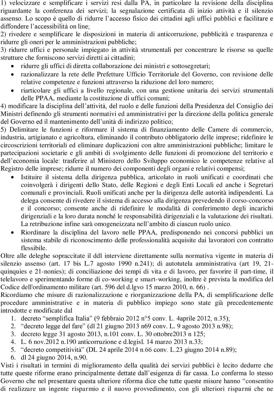 Lo scopo è quello di ridurre l accesso fisico dei cittadini agli uffici pubblici e facilitare e diffondere l accessibilità on line; 2) rivedere e semplificare le disposizioni in materia di