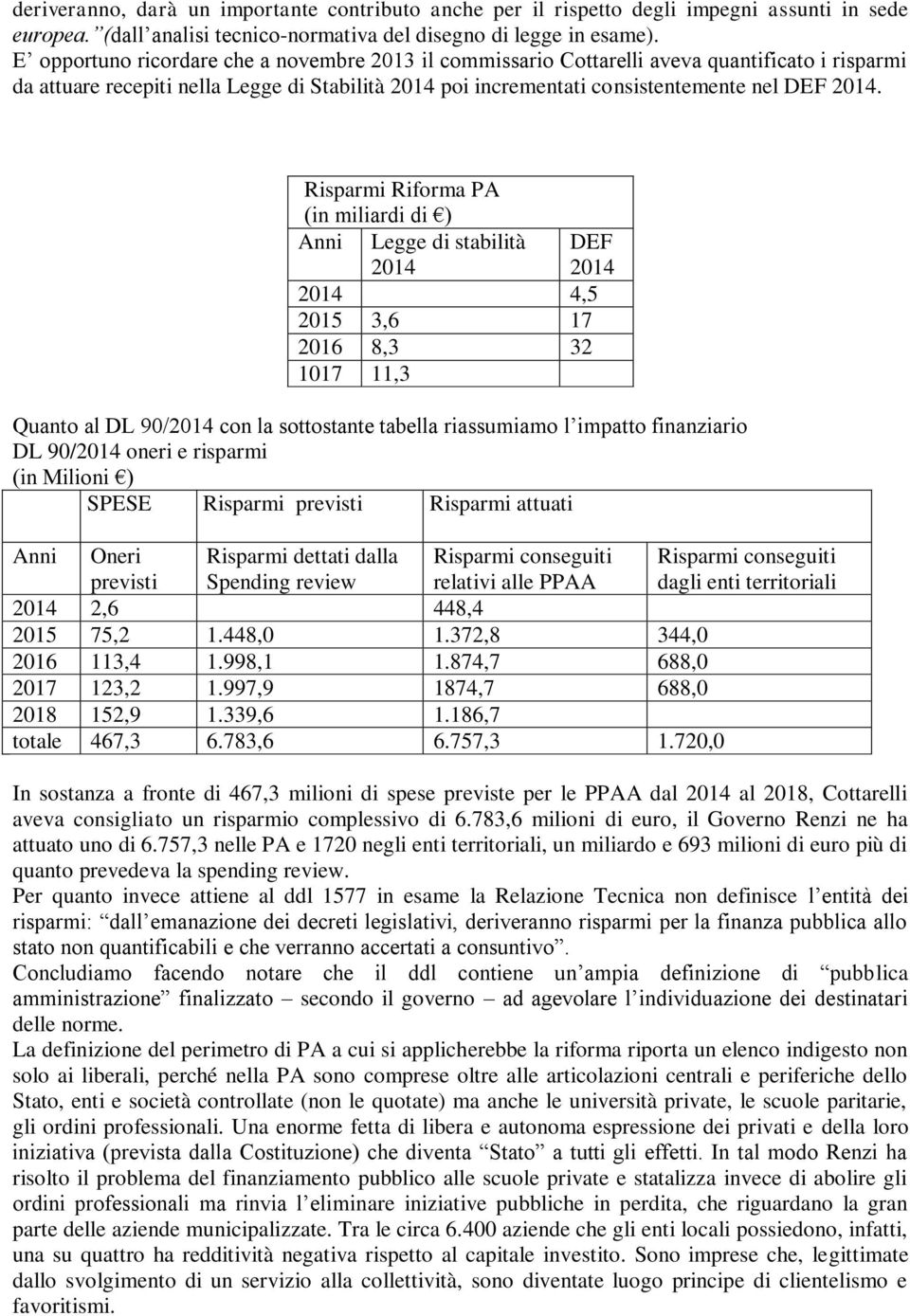 Risparmi Riforma PA (in miliardi di ) Anni Legge di stabilità 2014 DEF 2014 2014 4,5 2015 3,6 17 2016 8,3 32 1017 11,3 Quanto al DL 90/2014 con la sottostante tabella riassumiamo l impatto