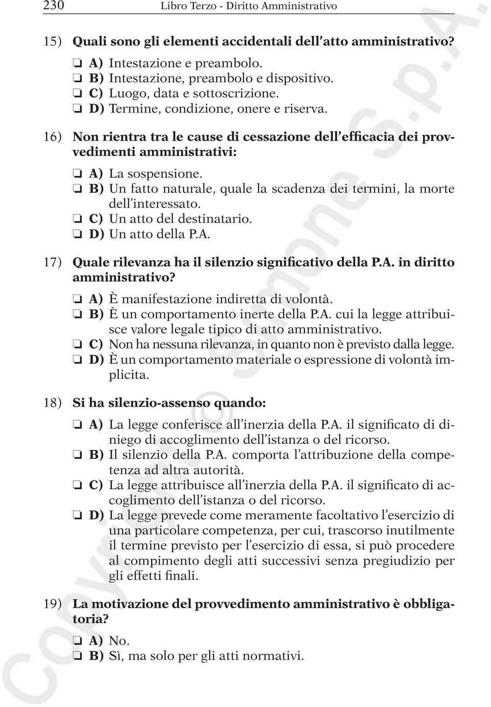 B) Un fatto naturale, quale la scadenza dei termini, la morte dell interessato. C) Un atto del destinatario. D) Un atto della P.A. 17) Quale rilevanza ha il silenzio significativo della P.A. in diritto amministrativo?