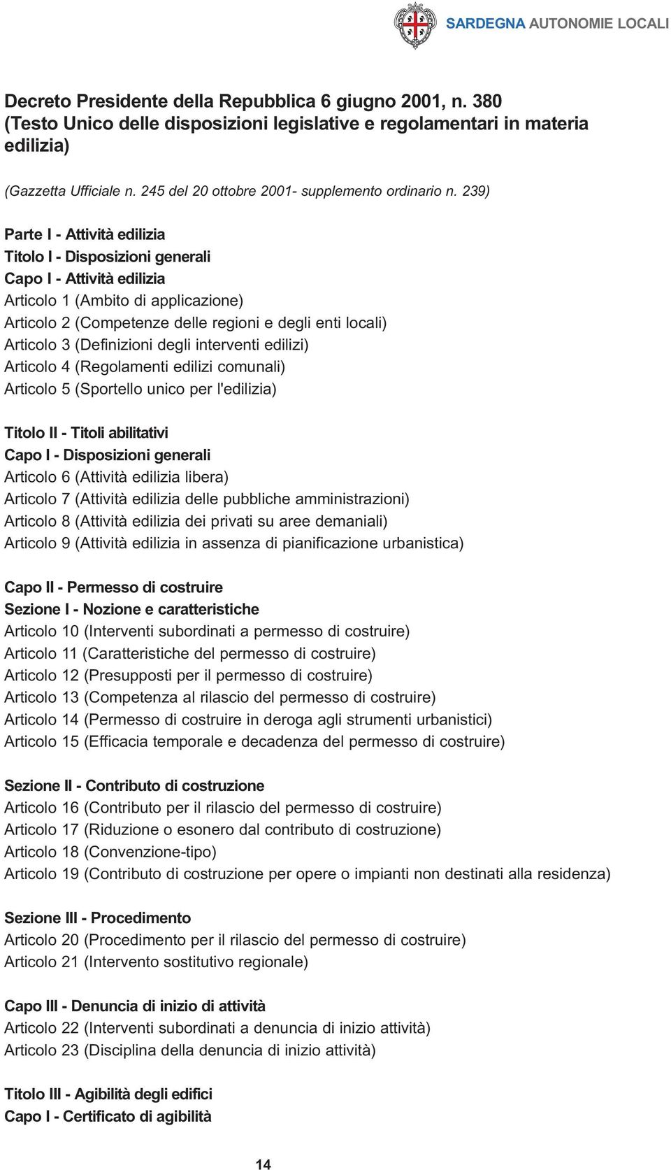 239) Parte I - Attività edilizia Titolo I - Disposizioni generali Capo I - Attività edilizia Articolo 1 (Ambito di applicazione) Articolo 2 (Competenze delle regioni e degli enti locali) Articolo 3