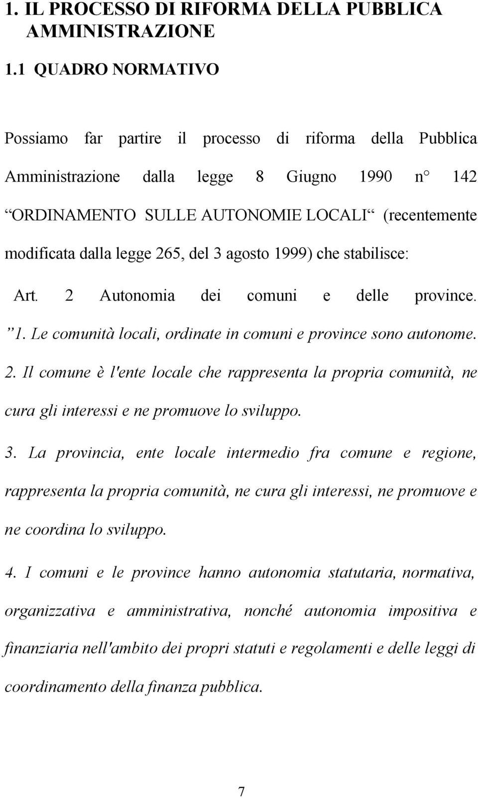 265, del 3 agosto 1999) che stabilisce: Art. 2 Autonomia dei comuni e delle province. 1. Le comunità locali, ordinate in comuni e province sono autonome. 2. Il comune è l'ente locale che rappresenta la propria comunità, ne cura gli interessi e ne promuove lo sviluppo.