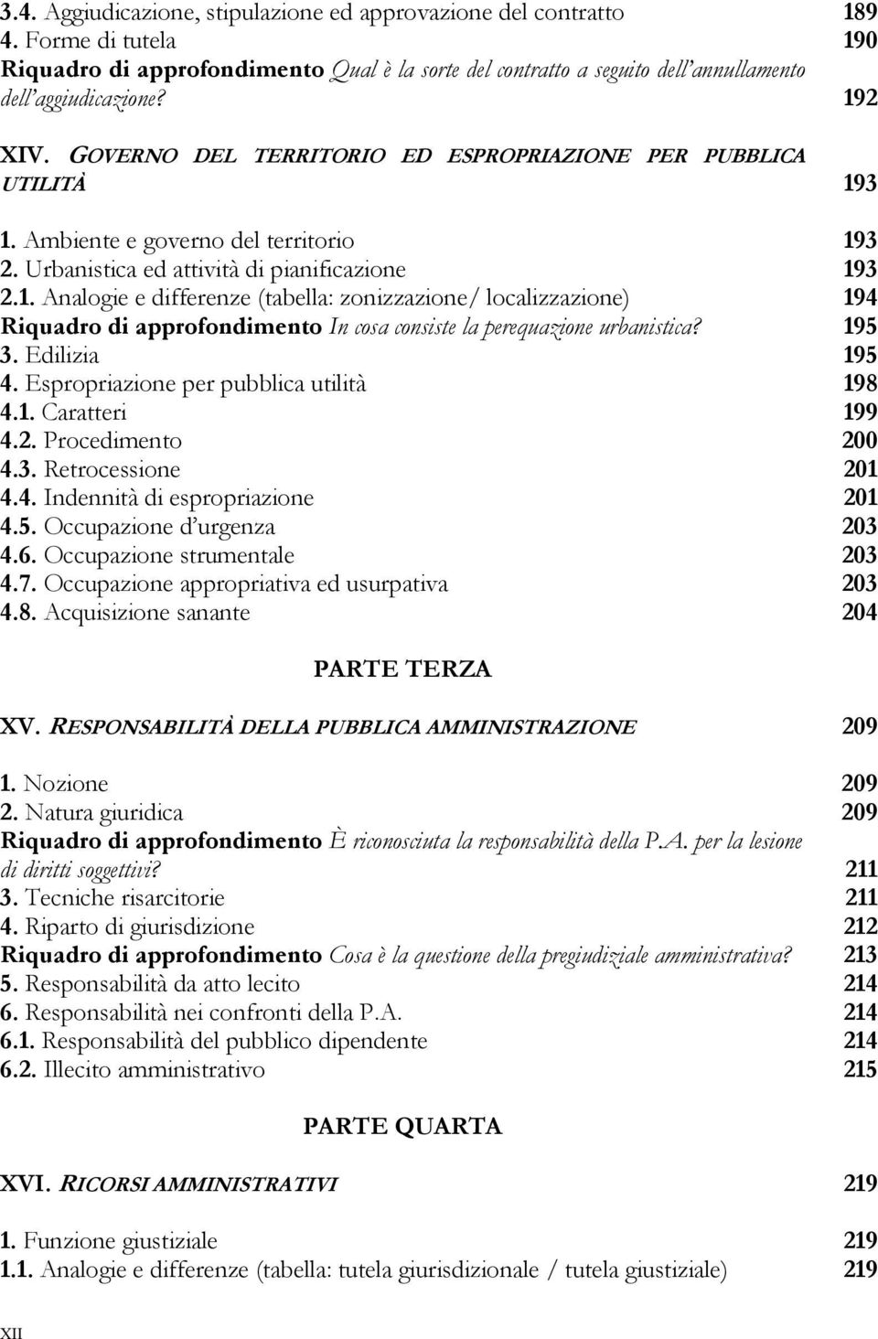 195 3. Edilizia 195 4. Espropriazione per pubblica utilità 198 4.1. Caratteri 199 4.2. Procedimento 200 4.3. Retrocessione 201 4.4. Indennità di espropriazione 201 4.5. Occupazione d urgenza 203 4.6.