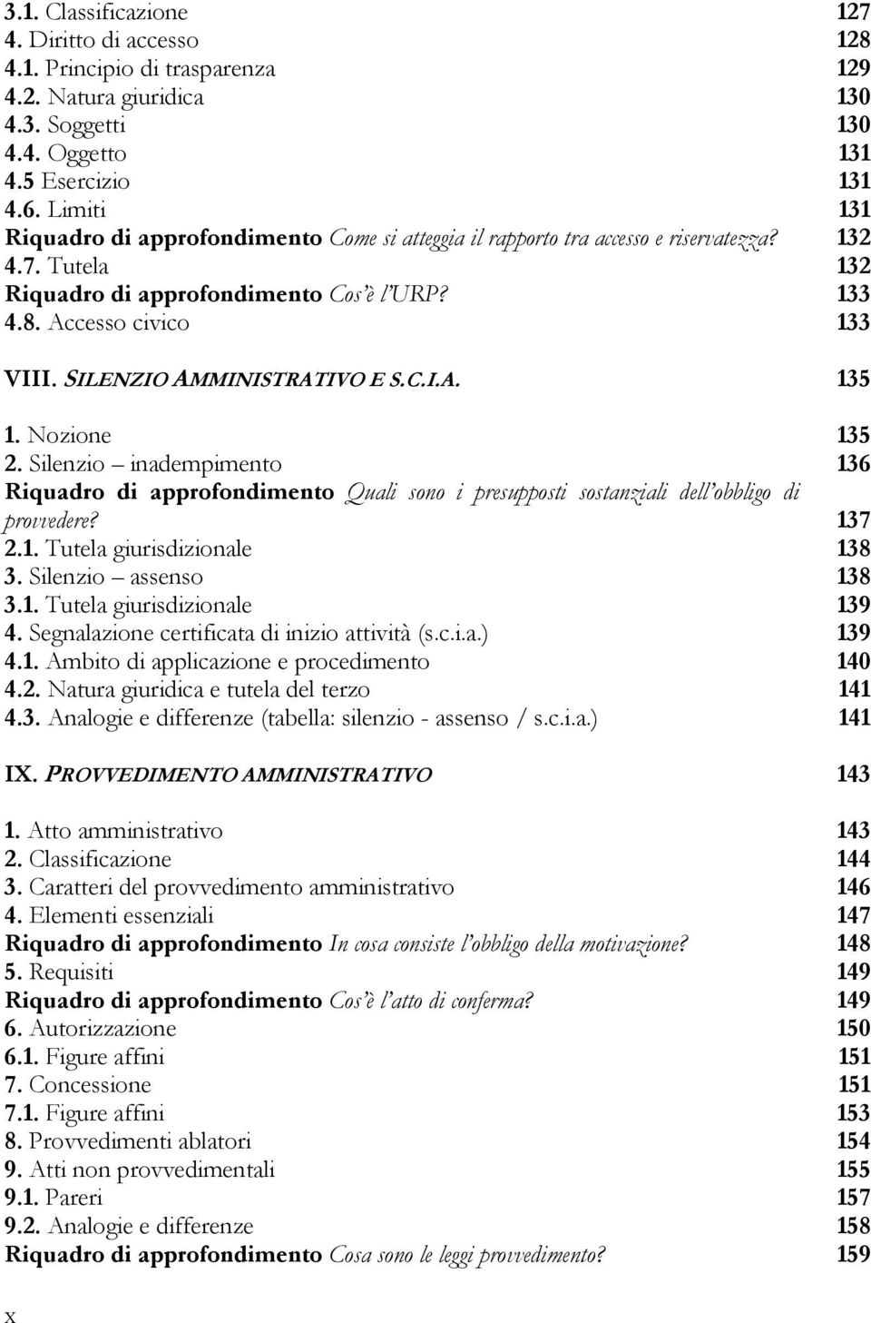 SILENZIO AMMINISTRATIVO E S.C.I.A. 135 1. Nozione 135 2. Silenzio inadempimento 136 Riquadro di approfondimento Quali sono i presupposti sostanziali dell obbligo di provvedere? 137 2.1. Tutela giurisdizionale 138 3.