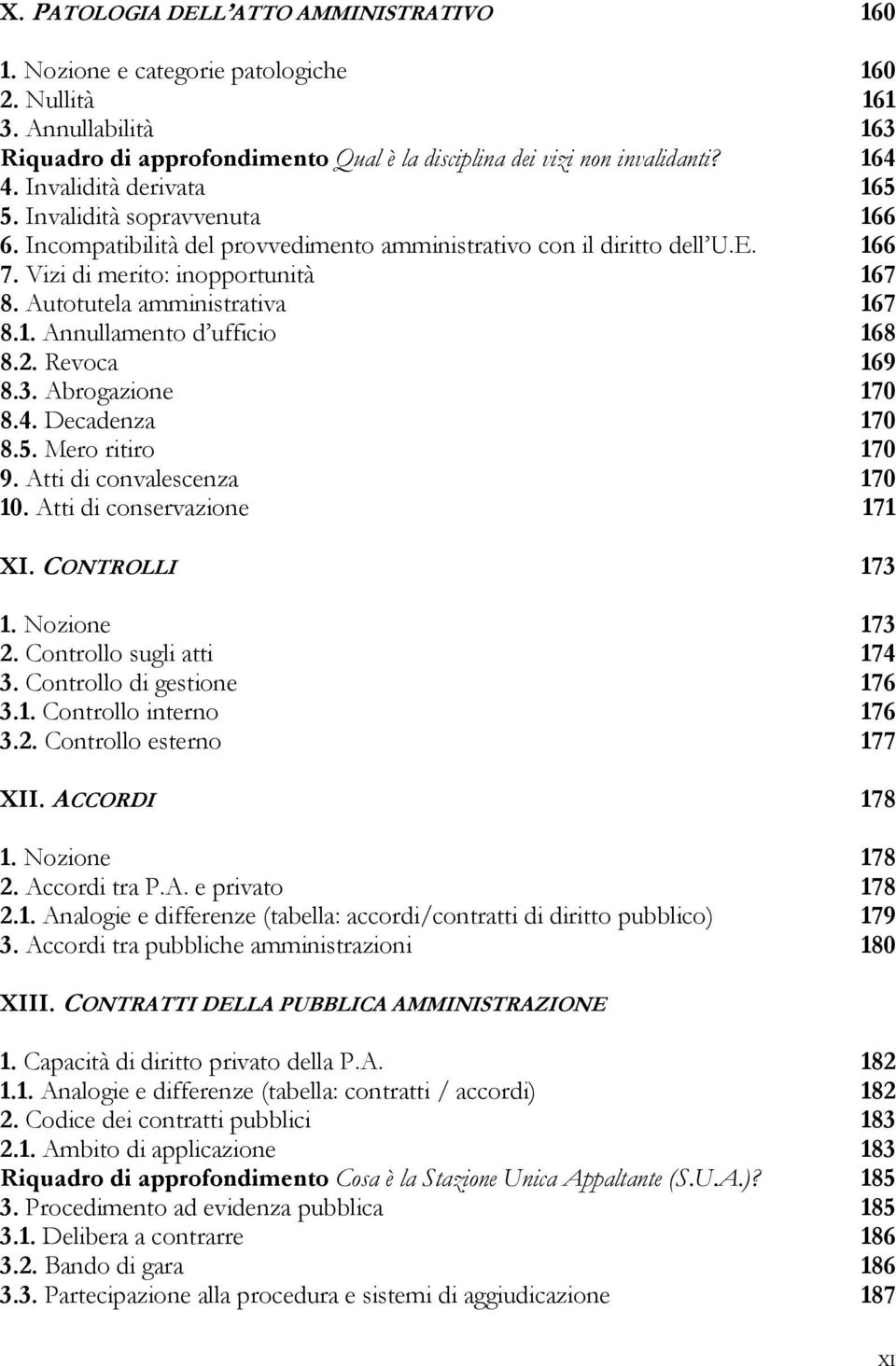 Autotutela amministrativa 167 8.1. Annullamento d ufficio 168 8.2. Revoca 169 8.3. Abrogazione 170 8.4. Decadenza 170 8.5. Mero ritiro 170 9. Atti di convalescenza 170 10.