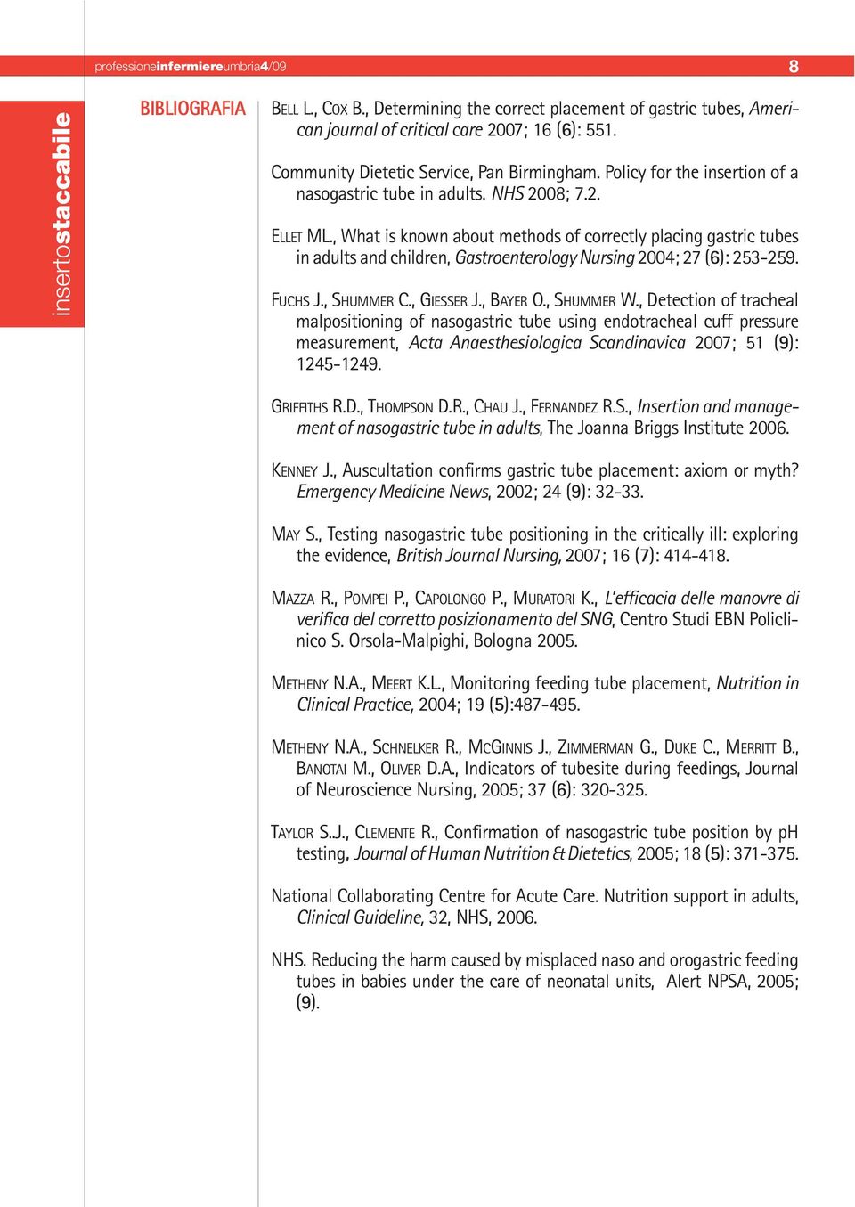 , What is known about methods of correctly placing gastric tubes in adults and children, Gastroenterology Nursing 2004; 27 (6): 253-259. FUCHS J., SHUMMER C., GIESSER J., BAYER O., SHUMMER W.