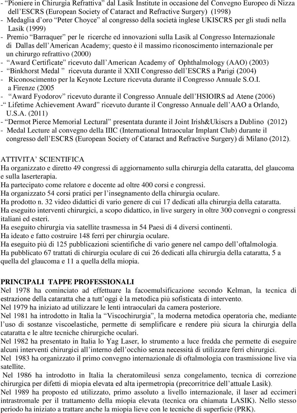 questo è il massimo riconoscimento internazionale per un chirurgo refrattivo (2000) - Award Certificate ricevuto dall American Academy of Ophthalmology (AAO) (2003) - Binkhorst Medal ricevuta durante