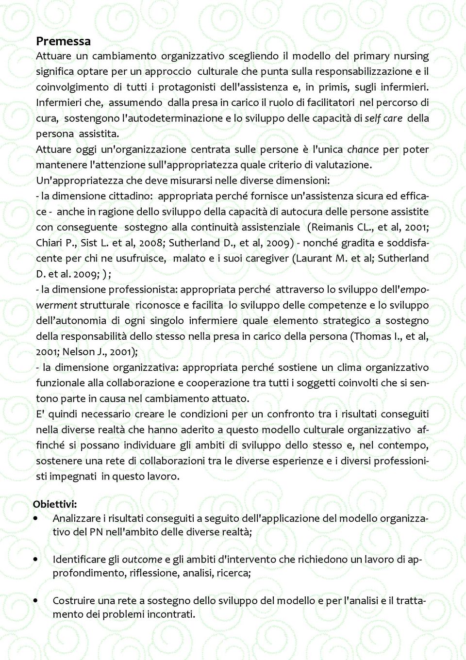 Infermieri che, assumendo dalla presa in carico il ruolo di facilitatori nel percorso di cura, sostengono l'autodeterminazione e lo sviluppo delle capacità di self care della persona assistita.