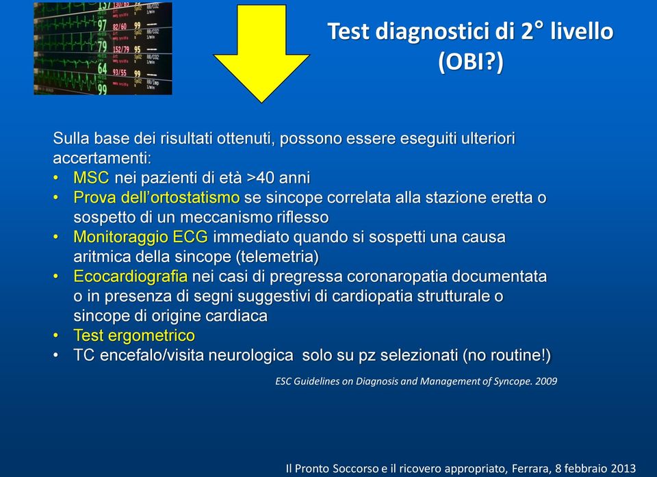 correlata alla stazione eretta o sospetto di un meccanismo riflesso Monitoraggio ECG immediato quando si sospetti una causa aritmica della sincope (telemetria)