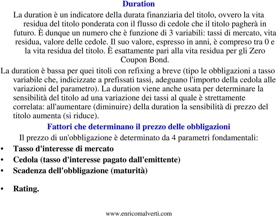 È esattamente pari alla vita residua per gli Zero Coupon Bond.