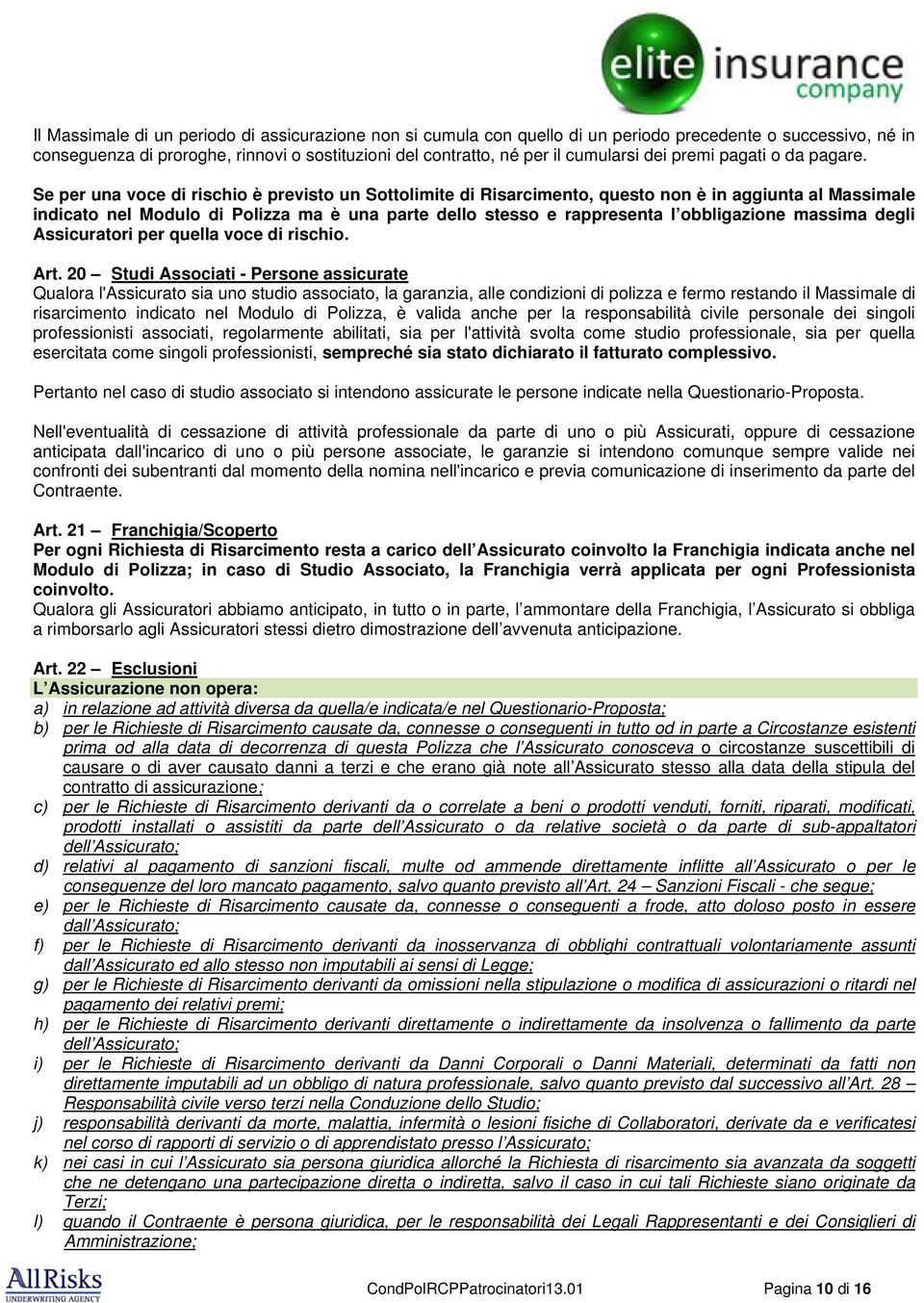 Se per una voce di rischio è previsto un Sottolimite di Risarcimento, questo non è in aggiunta al Massimale indicato nel Modulo di Polizza ma è una parte dello stesso e rappresenta l obbligazione