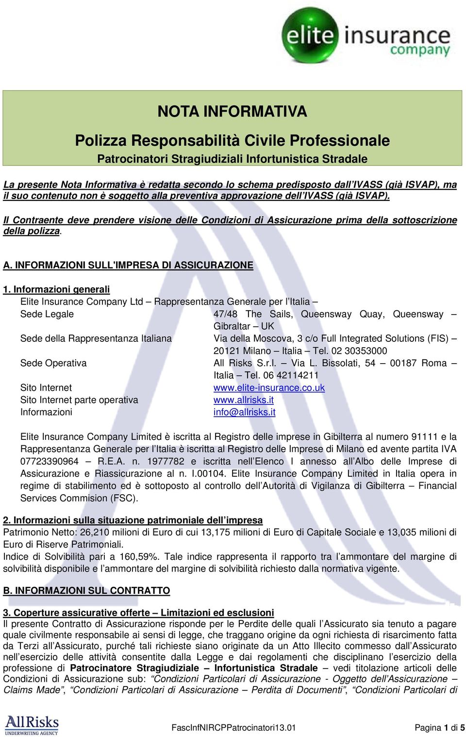 Il Contraente deve prendere visione delle Condizioni di Assicurazione prima della sottoscrizione della polizza. A. INFORMAZIONI SULL'IMPRESA DI ASSICURAZIONE 1.