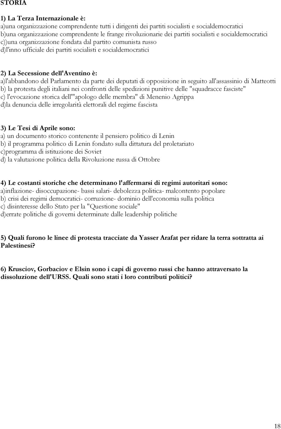 a)l'abbandono del Parlamento da parte dei deputati di opposizione in seguito all'assassinio di Matteotti b) la protesta degli italiani nei confronti delle spedizioni punitive delle "squadracce