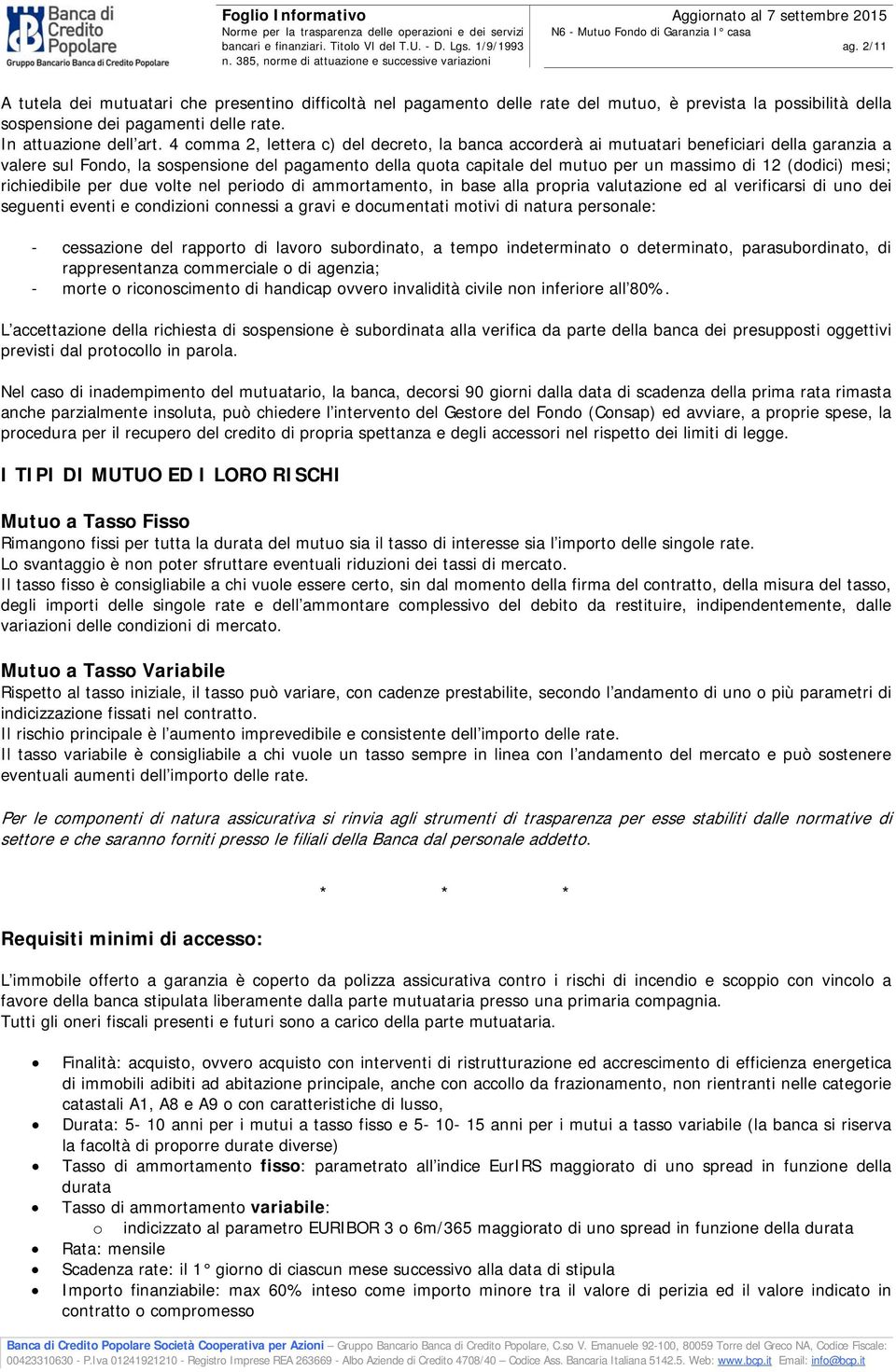 (dodici) mesi; richiedibile per due volte nel periodo di ammortamento, in base alla propria valutazione ed al verificarsi di uno dei seguenti eventi e condizioni connessi a gravi e documentati motivi