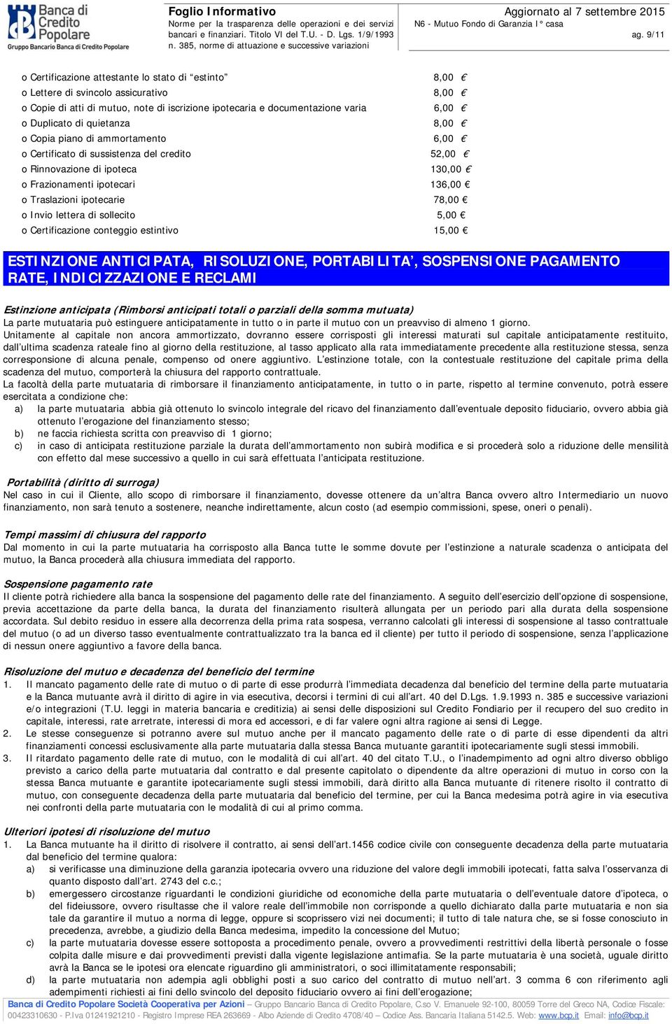 Invio lettera di sollecito 5,00 o Certificazione conteggio estintivo 15,00 ESTINZIONE ANTICIPATA, RISOLUZIONE, PORTABILITA, SOSPENSIONE PAGAMENTO RATE, INDICIZZAZIONE E RECLAMI Estinzione anticipata