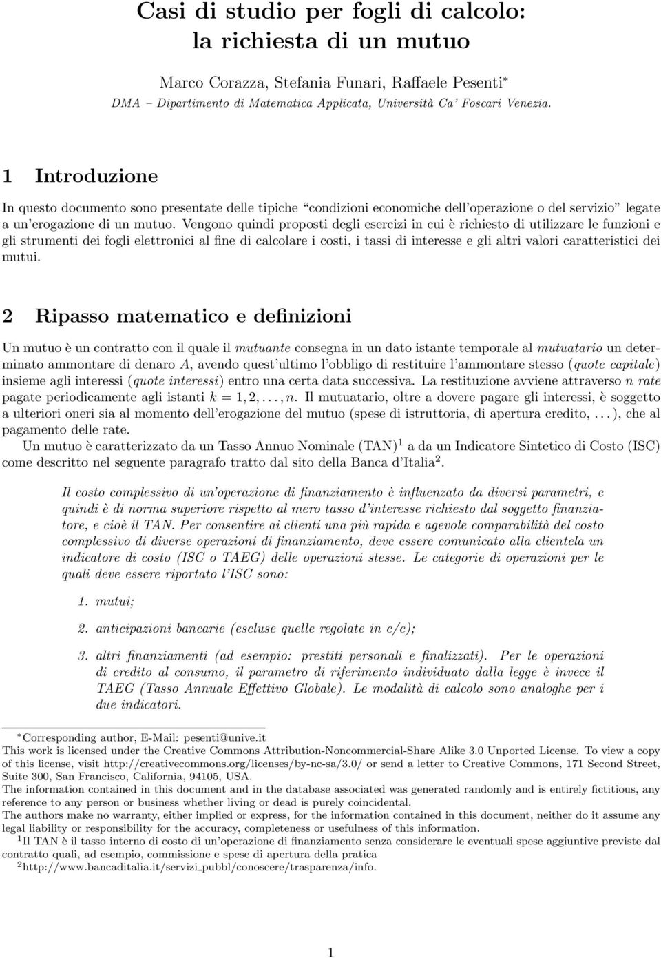 Vengono quindi proposti degli esercizi in cui è richiesto di utilizzare le funzioni e gli strumenti dei fogli elettronici al fine di calcolare i costi, i tassi di interesse e gli altri valori