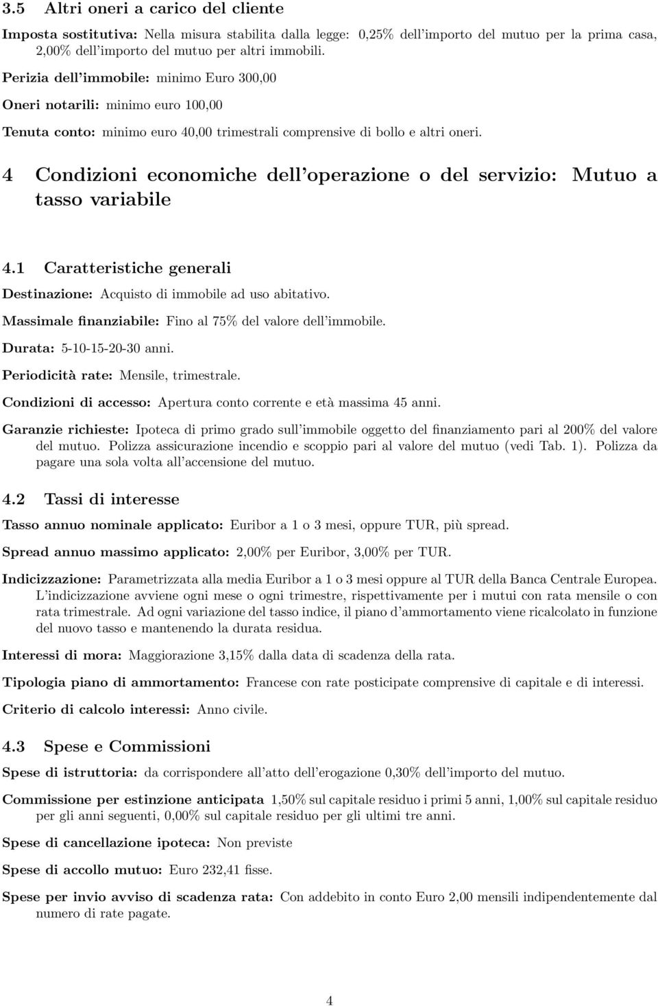 4 Condizioni economiche dell operazione o del servizio: Mutuo a tasso variabile 4.1 Caratteristiche generali Destinazione: Acquisto di immobile ad uso abitativo.