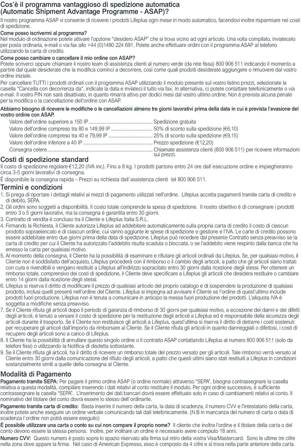 Nel modulo di ordinazione potete attivare l opzione desidero ASAP che si trova vicino ad ogni articolo. Una volta compilato, inviatecelo per posta ordinaria, e-mail o via fax allo +44 (0)1480 224 691.