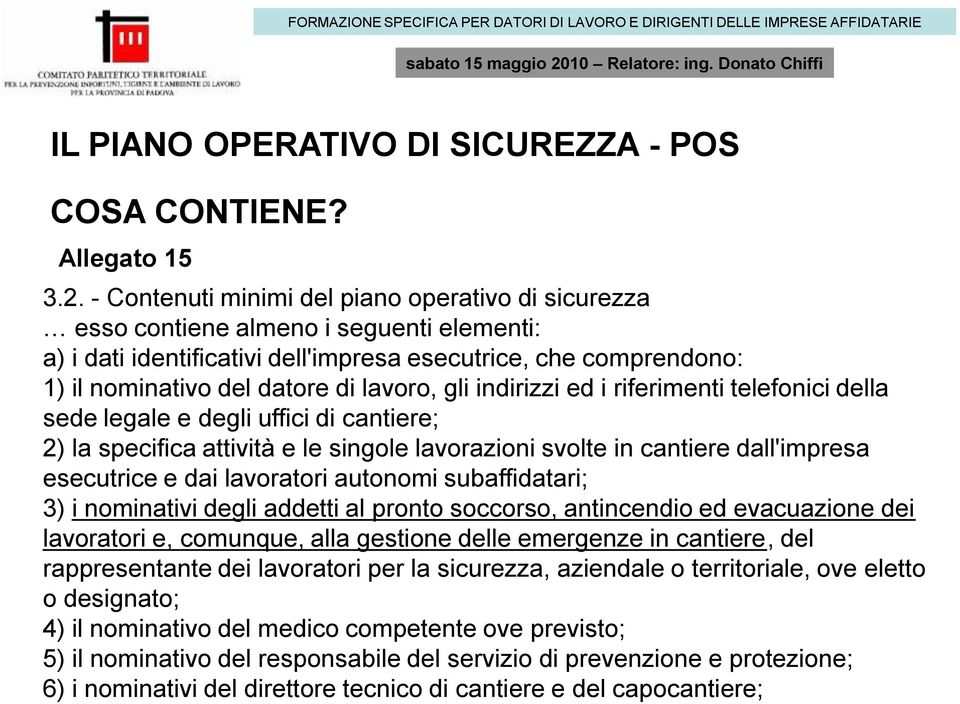 gli indirizzi ed i riferimenti telefonici della sede legale e degli uffici di cantiere; 2) la specifica attività e le singole lavorazioni svolte in cantiere dall'impresa esecutrice e dai lavoratori