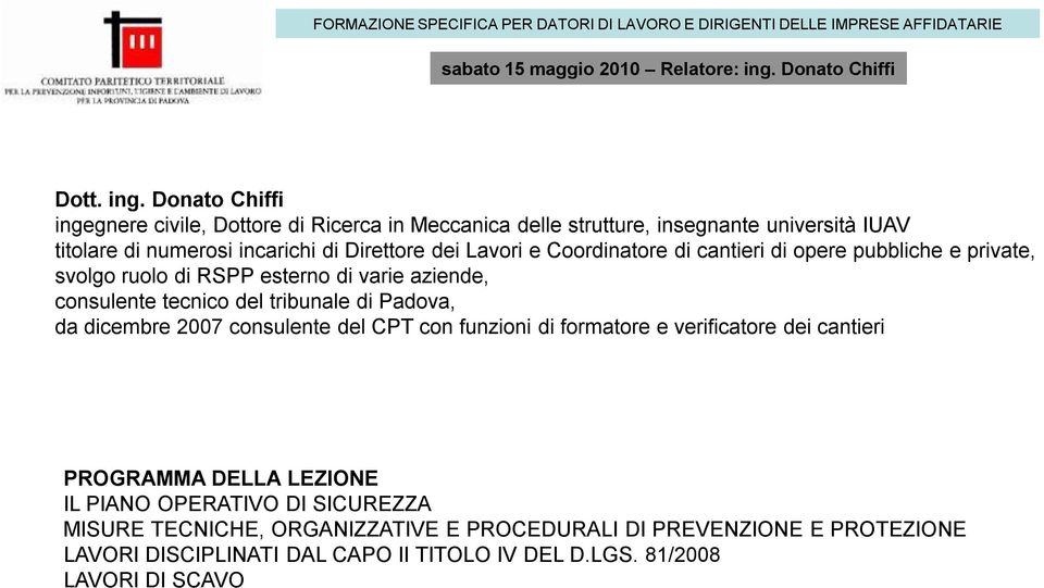 dei Lavori e Coordinatore di cantieri di opere pubbliche e private, svolgo ruolo di RSPP esterno di varie aziende, consulente tecnico del tribunale di