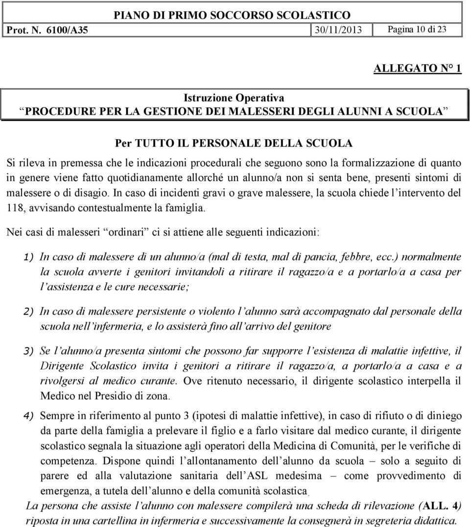 indicazioni procedurali che seguono sono la formalizzazione di quanto in genere viene fatto quotidianamente allorché un alunno/a non si senta bene, presenti sintomi di malessere o di disagio.