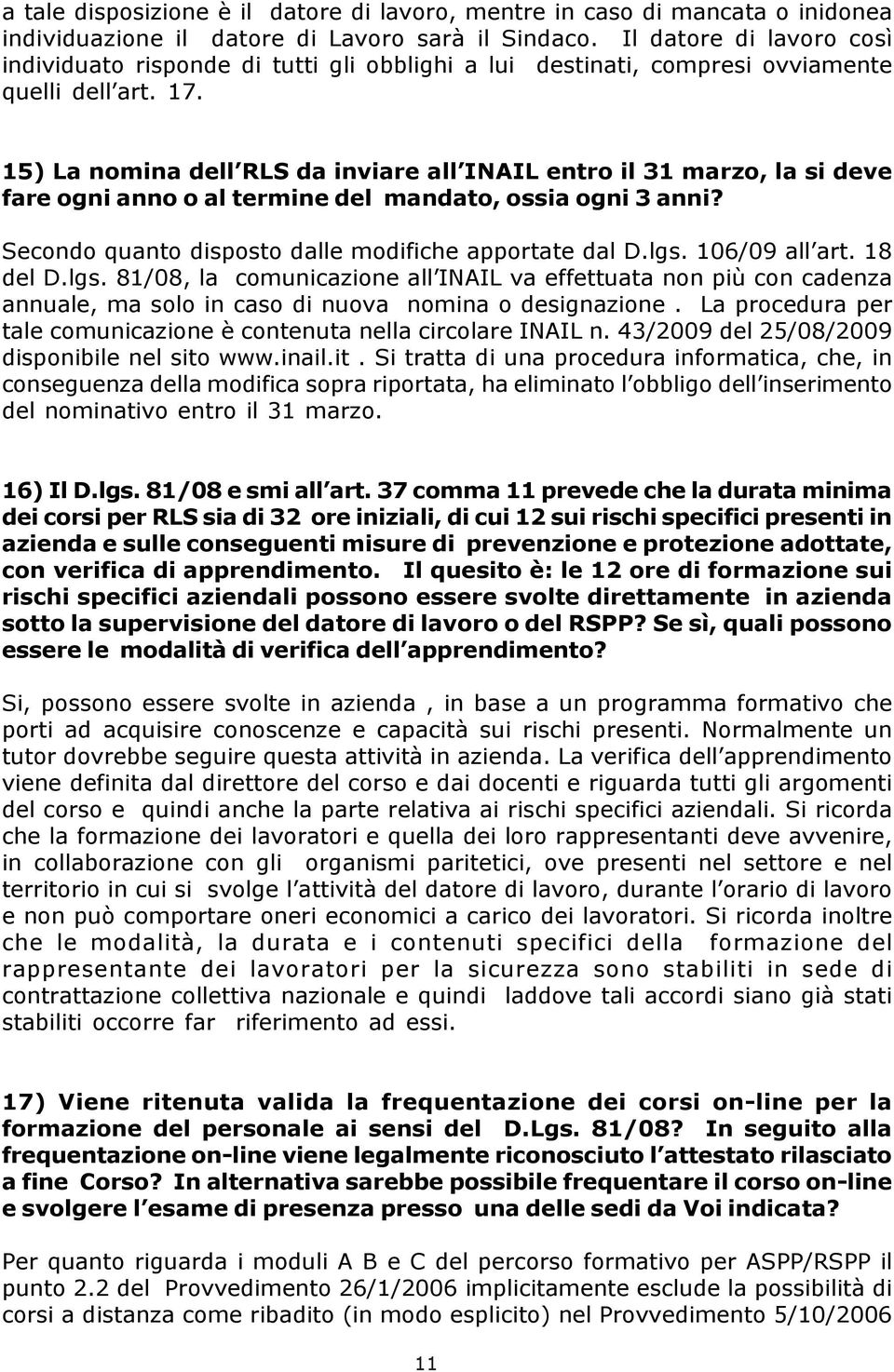 15) La nomina dell RLS da inviare all INAIL entro il 31 marzo, la si deve fare ogni anno o al termine del mandato, ossia ogni 3 anni? Secondo quanto disposto dalle modifiche apportate dal D.lgs.