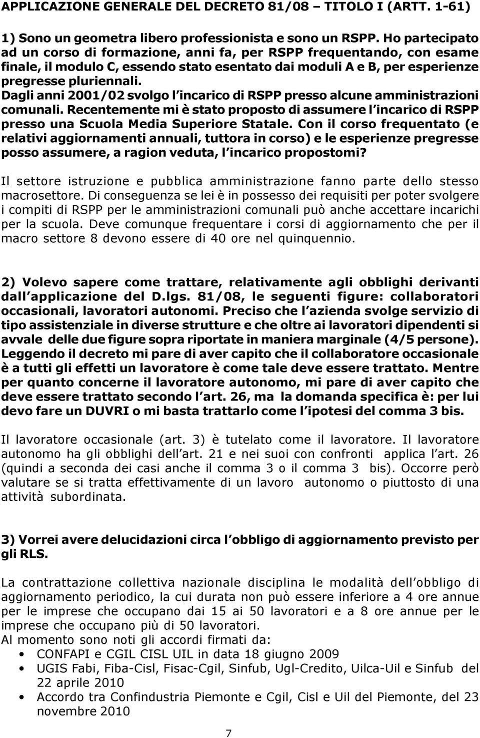 Dagli anni 2001/02 svolgo l incarico di RSPP presso alcune amministrazioni comunali. Recentemente mi è stato proposto di assumere l incarico di RSPP presso una Scuola Media Superiore Statale.