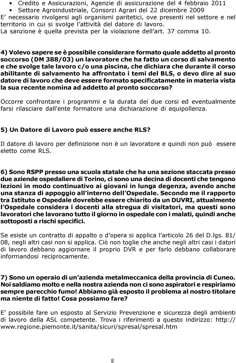 4) Volevo sapere se è possibile considerare formato quale addetto al pronto soccorso (DM 388/03) un lavoratore che ha fatto un corso di salvamento e che svolge tale lavoro c/o una piscina, che